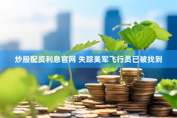 炒股配资利息官网 失踪美军飞行员已被找到